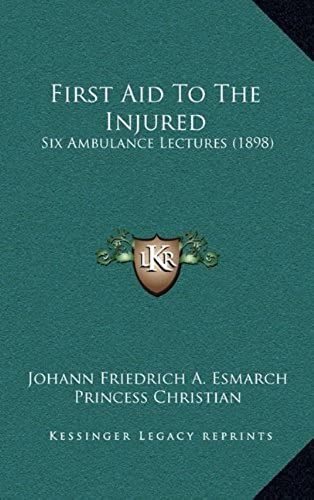 First Aid To The Injured: Six Ambulance Lectures (1898)