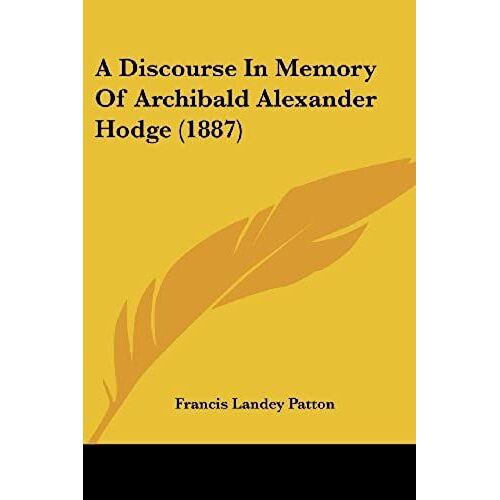 A Discourse In Memory Of Archibald Alexander Hodge (1887)