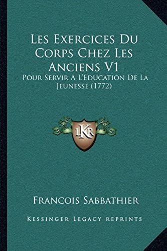 Les Exercices Du Corps Chez Les Anciens V1: Pour Servir A L'education De La Jeunesse (1772)