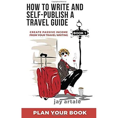 How To Write And Self-Publish A Travel Guide (Book 1 Plan Your Book): Create Passive Income From Your Travel Writing