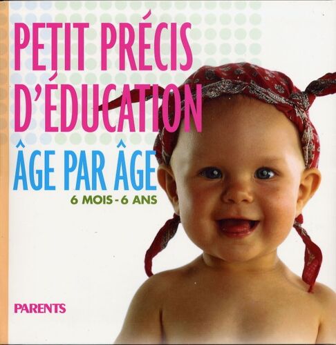 Petit Précis D'éducation Âge Par Âge 6 Mois-6 Ans
