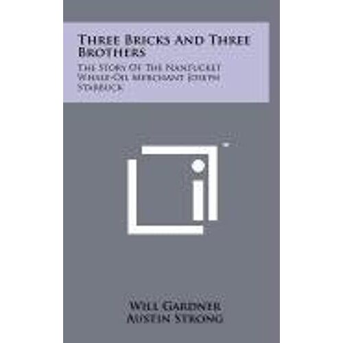 Three Bricks And Three Brothers: The Story Of The Nantucket Whale-Oil Merchant Joseph Starbuck
