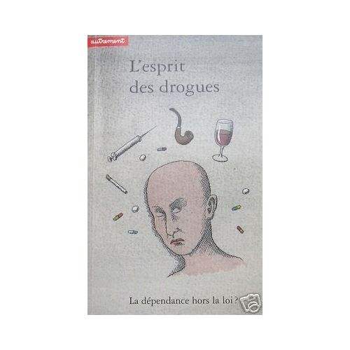 L'esprit Des Drogues - La Dépendance Hors La Loi ?