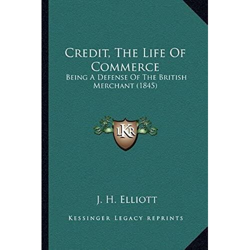 Credit, The Life Of Commerce: Being A Defense Of The British Merchant (1845)