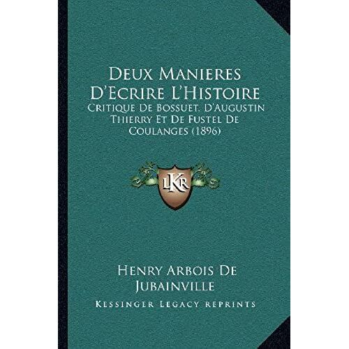 Deux Manieres D'ecrire L'histoire: Critique De Bossuet, D'augustin Thierry Et De Fustel De Coulanges (1896)