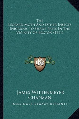 The Leopard Moth And Other Insects Injurious To Shade Trees In The Vicinity Of Boston (1911)
