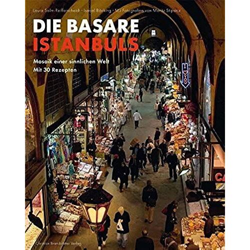 Die Basare Istanbuls: Mosaik Einer Sinnlichen Welt Mit 30 Rezepten