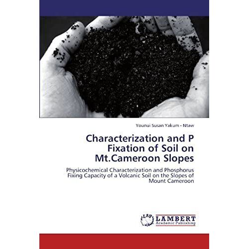 Characterization And P Fixation Of Soil On Mt.Cameroon Slopes: Physicochemical Characterization And Phosphorus Fixing Capacity Of A Volcanic Soil On The Slopes Of Mount Cameroon