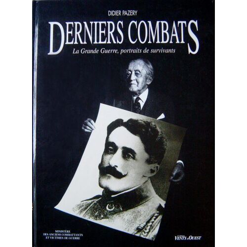 Derniers Combats - La Grande Guerre, Portraits De Survivants