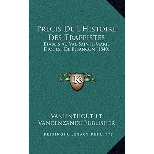 Precis De L'histoire Des Trappistes: Etablis Au Val-Sainte-Marie, Diocese De Besancon (1840)