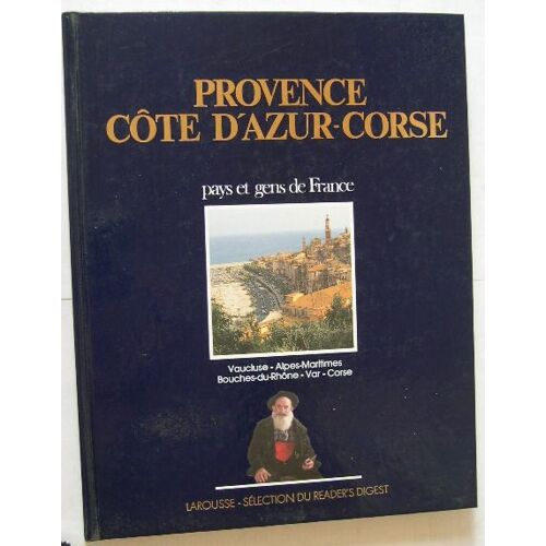 Provence - Cote D'azur-Corse - Vaucluse - Alpes-Maritimes - Bouches-Du-Rhone - Var - Corse - Pays Et Gens De France Larousse - Selection Du Reader's Digest 1984