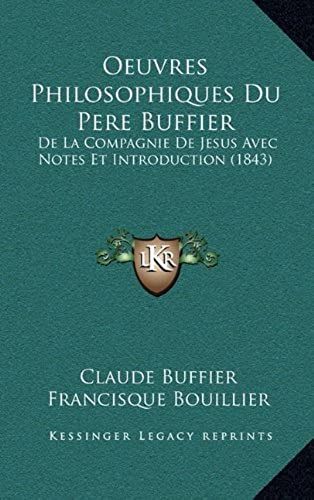 Oeuvres Philosophiques Du Pere Buffier: De La Compagnie De Jesus Avec Notes Et Introduction (1843)