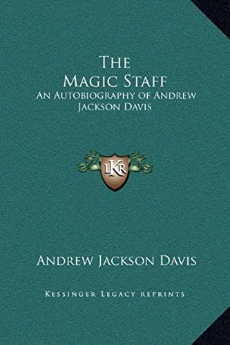 The Magic Staff: An Autobiography Of Andrew Jackson Davis