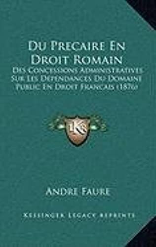 Du Precaire En Droit Romain: Des Concessions Administratives Sur Les Dependances Du Domaine Public En Droit Francais (1876)
