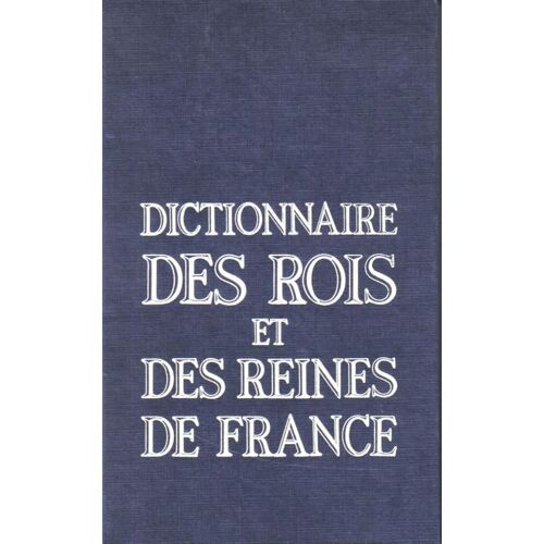Dictionnaire Des Rois Et Des Reines De France