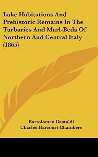 Lake Habitations And Prehistoric Remains In The Turbaries And Marl-Beds Of Northern And Central Italy (1865)