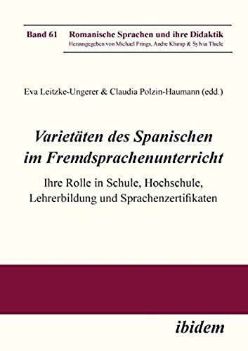 Varietäten Des Spanischen Im Fremdsprachenunterricht. Ihre Rolle In Schule, Hochschule, Lehrerbildung Und Sprachenzertifikaten