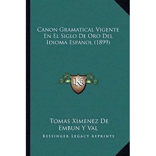 Canon Gramatical Vigente En El Siglo De Oro Del Idioma Espanol (1899)