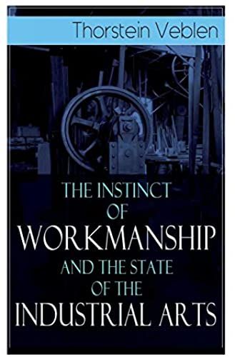 The Instinct Of Workmanship And The State Of The Industrial Arts