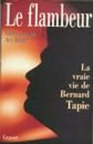Le Flambeur.La Vrai Vie De Bernard Tapie