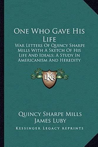 One Who Gave His Life: War Letters Of Quincy Sharpe Mills With A Sketch Of His Life And Ideals; A Study In Americanism And Heredity