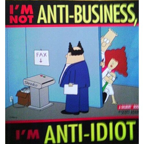 I'm Not Anti-Business I'm Anti-Idiot