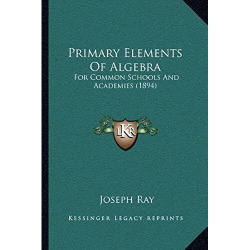 Primary Elements Of Algebra: For Common Schools And Academies (1894)