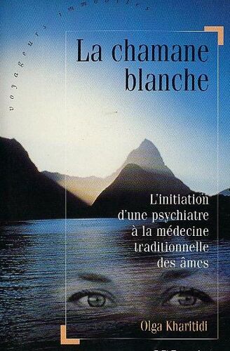 La Chamane Blanche - L'initiation D'une Psychiatre À La Médecine Traditionnelle Des Âmes