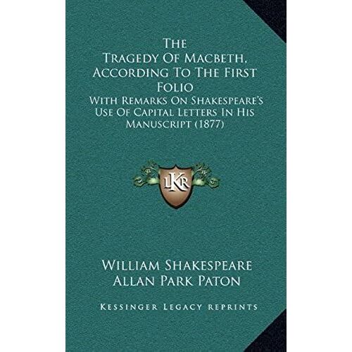 The Tragedy Of Macbeth, According To The First Folio: With Remarks On Shakespeare's Use Of Capital Letters In His Manuscript (1877)