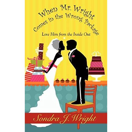 When Mr. Wright Comes In The Wrong Package: Love Him From The Inside Out