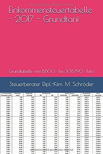 Einkommensteuertabelle - 2017 - Grundtarif: Grundtabelle Von 8.800,- Bis 308.790,- Euro (Steuertabellen)