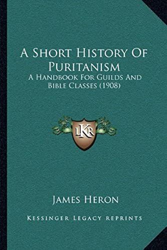 A Short History Of Puritanism: A Handbook For Guilds And Bible Classes (1908)