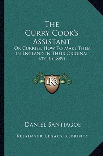 The Curry Cook's Assistant: Or Curries, How To Make Them In England In Their Original Style (1889)