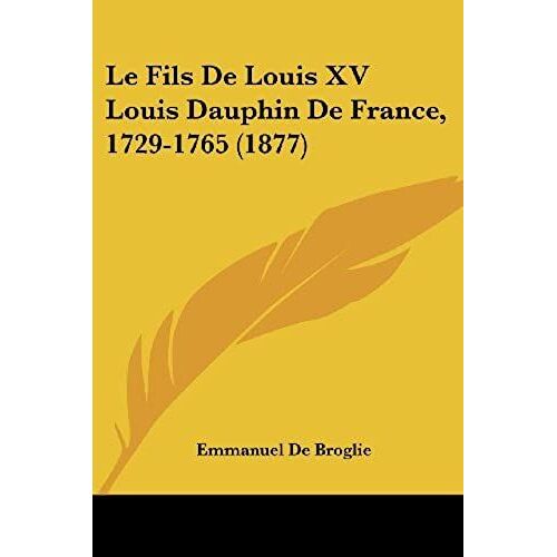 Le Fils De Louis Xv Louis Dauphin De France, 1729-1765 (1877)