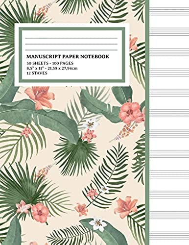 Manuscript Paper Notebook: Tropical Flowers Cover, 12 Staff Music Paper, Blank Music Sheets 8.5" X 11", 100 Pages (Notebook For Musicians & Songwriting)