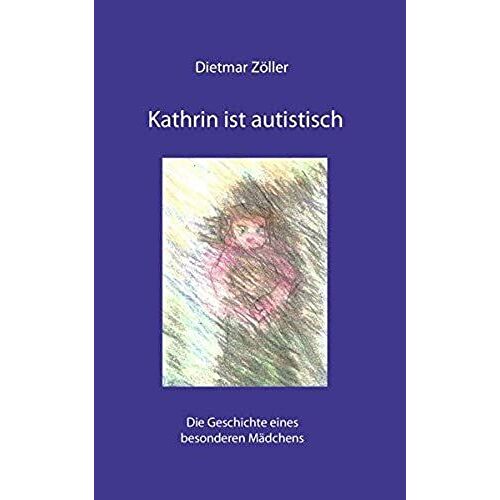 Kathrin Ist Autistisch: Die Geschichte Eines Besonderen Mädchens