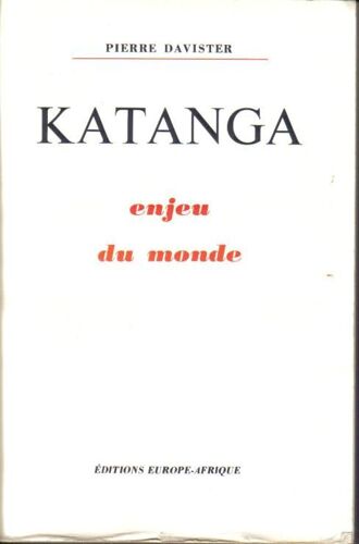 Katanga, Enjeu Du Monde.  Récits Et Documents.