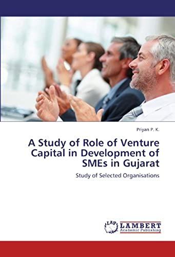 A Study Of Role Of Venture Capital In Development Of Smes In Gujarat: Study Of Selected Organisations