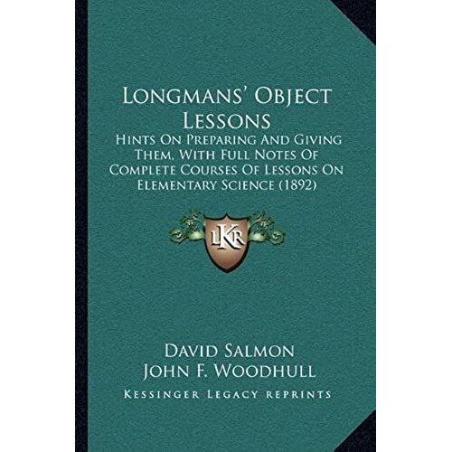 Longmans' Object Lessons: Hints On Preparing And Giving Them, With Full Notes Of Complete Courses Of Lessons On Elementary Science (1892)