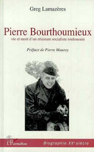 Pierre Bourthoumieux - Vie Et Mort D'un Résistant Toulousain