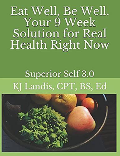 Eat Well, Be Well: Your 9 Week Solution For Real Health Right Now: Superior Self 3.0