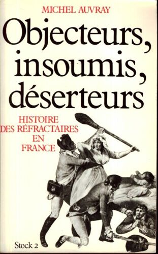 Objecteurs, Insoumis, Déserteurs - Histoire Des Réfractaires En France