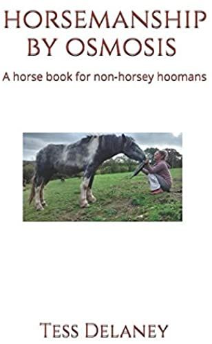 Horsemanship By Osmosis: A Horse Book For Non-Horsey Hoomans