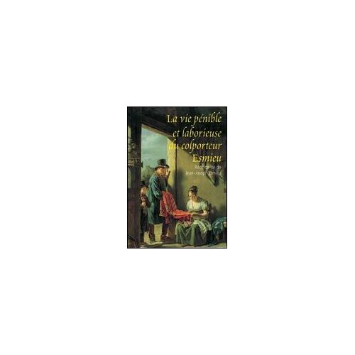 La Vie Pénible Et Laborieuse Du Colporteur Esmieu - Récit De Vie De Jean-Joseph Esmieu (1762-1832)
