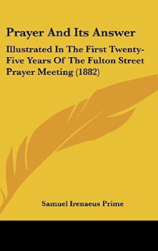 Prayer And Its Answer: Illustrated In The First Twenty-Five Years Of The Fulton Street Prayer Meeting (1882)