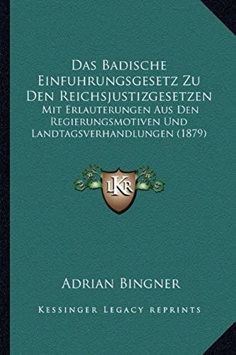Das Badische Einfuhrungsgesetz Zu Den Reichsjustizgesetzen: Mit Erlauterungen Aus Den Regierungsmotiven Und Landtagsverhandlungen (1879)