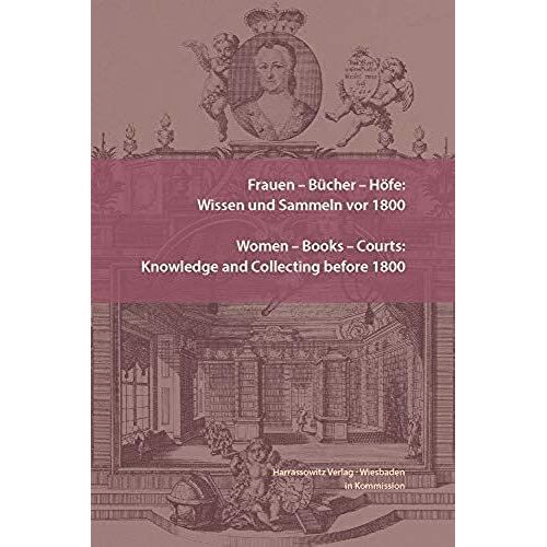 Frauen - Bücher - Höfe: Wissen Und Sammeln Vor 1800. Women - Books - Courts: Knowledge And Collecting Before 1800