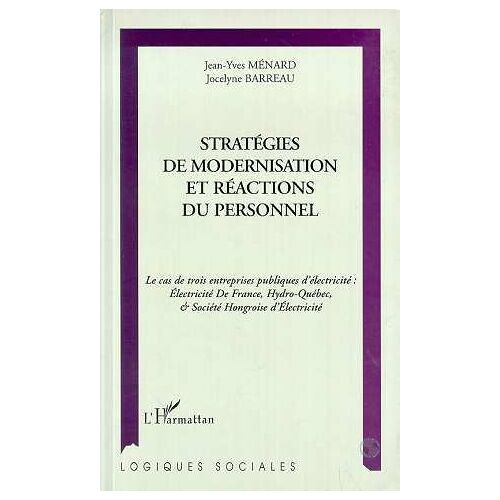 Stratégies De Modernisation Et Réactions Du Personnel - Le Cas De Trois Entreprises Publiques D'électricité, Electricité De France, Hydro-Québec, & Société Hongroise D'électricité