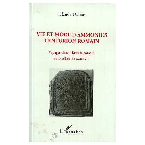Vie Et Mort D'ammonius, Centurion Romain - Voyages Dans L'empire Romain Au Ier Siècle De Notre Ère