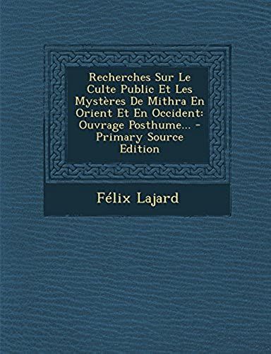 Recherches Sur Le Culte Public Et Les Mystères De Mithra En Orient Et En Occident: Ouvrage Posthume...